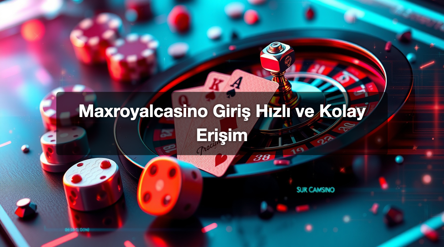 Maxroyalcasino Giriş Hızlı ve Kolay Erişim